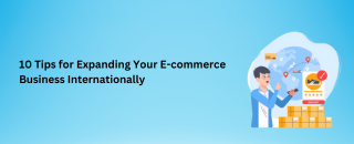 10 Tips for Expanding Your E-commerce Business Internationally