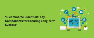 E-Commerce Essentials: Key Components for Ensuring Long-term Success