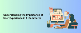 Understanding the Importance of User Experience(UX) in E-Commerce